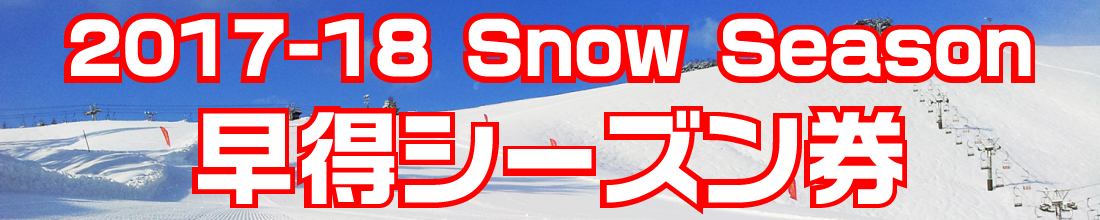 2017-18 Snow Season【早得】シーズン券受付中！～11/30まで★